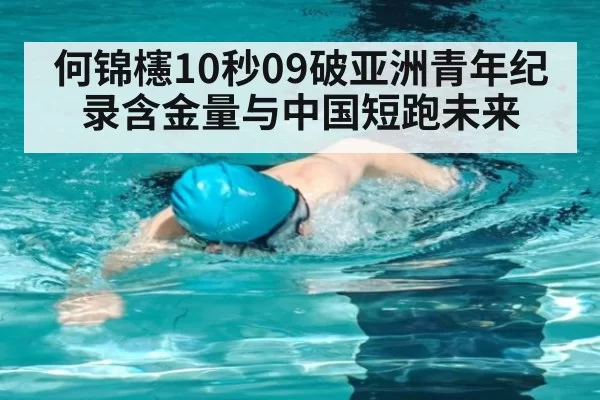 何锦櫶10秒09破亚洲青年纪录含金量与中国短跑未来
